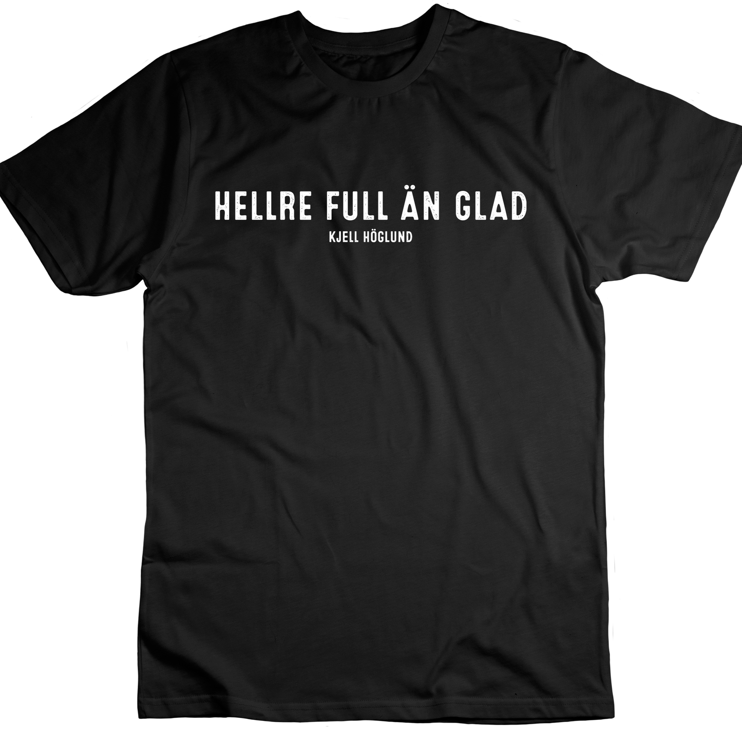 Kjell Höglund - Hellre full än glad (T-shirt)