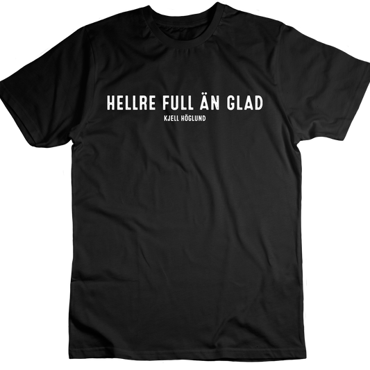Kjell Höglund - Hellre full än glad (T-shirt)